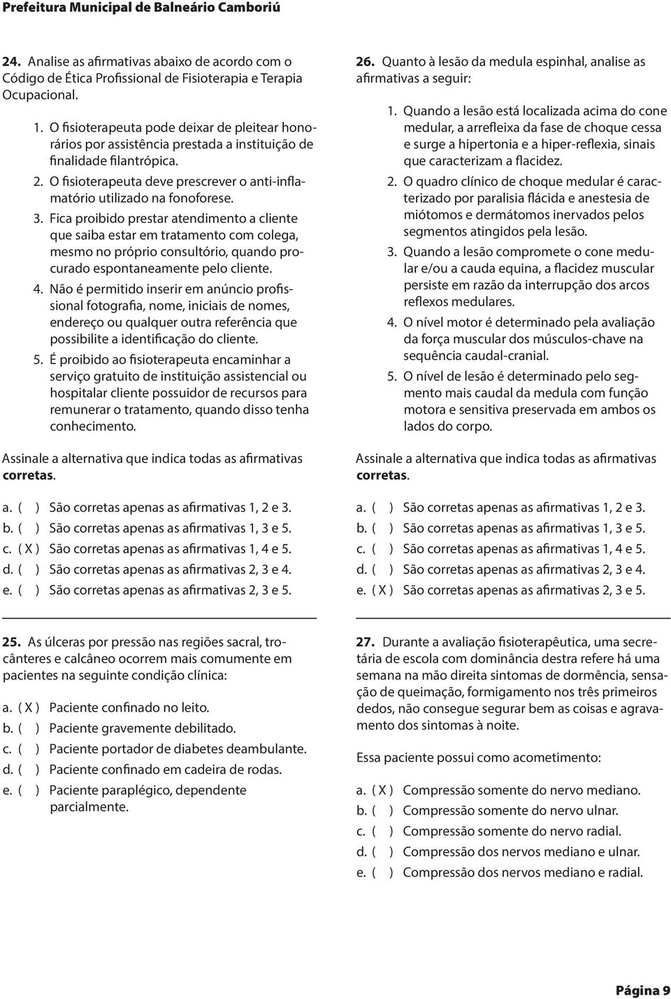 3. Fica proibido prestar atendimento a cliente que saiba estar em tratamento com colega, mesmo no próprio consultório, quando procurado espontaneamente pelo cliente. 4.