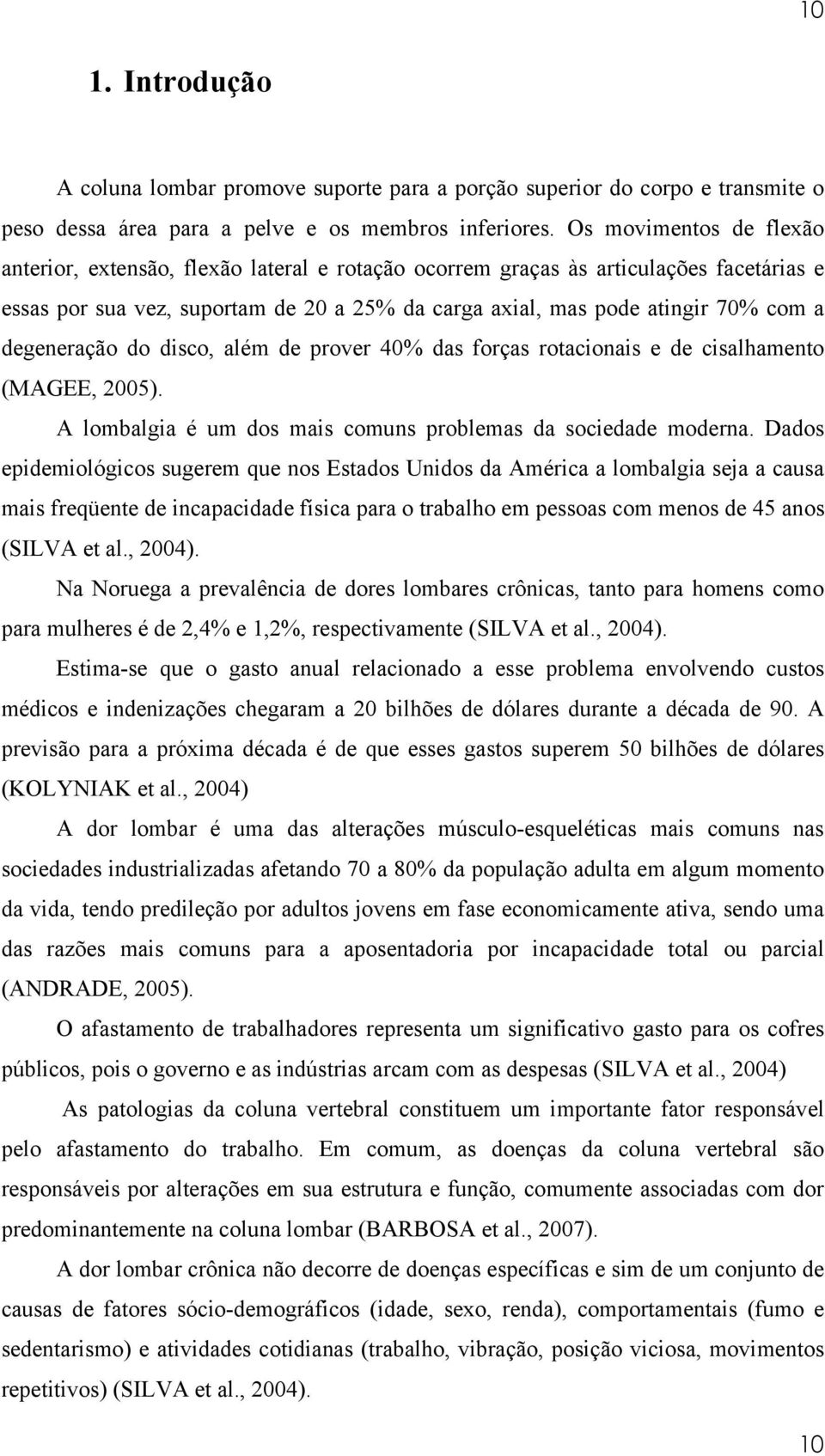 degeneração do disco, além de prover 40% das forças rotacionais e de cisalhamento (MAGEE, 2005). A lombalgia é um dos mais comuns problemas da sociedade moderna.