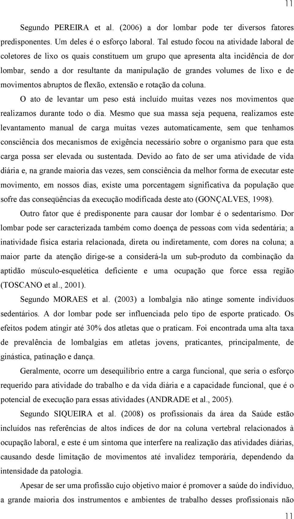 de movimentos abruptos de flexão, extensão e rotação da coluna. O ato de levantar um peso está incluído muitas vezes nos movimentos que realizamos durante todo o dia.