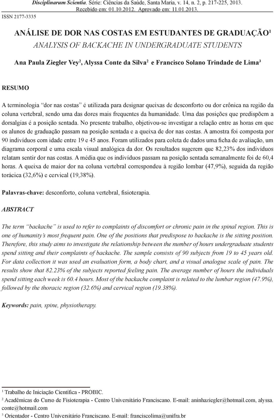 ISSN 2177-3335 ANÁLISE DE DOR NAS COSTAS EM ESTUDANTES DE GRADUAÇÃO 1 ANALYSIS OF BACKACHE IN UNDERGRADUATE STUDENTS Ana Paula Ziegler Vey 2, Alyssa Conte da Silva 2 e Francisco Solano Trindade de