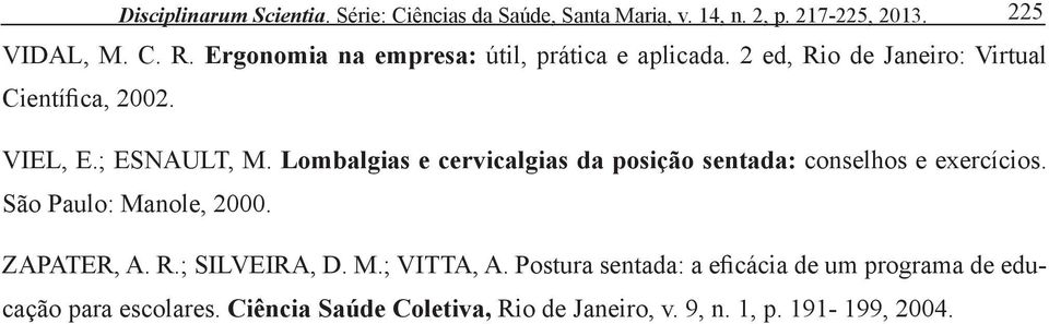 Lombalgias e cervicalgias da posição sentada: conselhos e exercícios. São Paulo: Manole, 2000. ZAPATER, A. R.; SILVEIRA, D. M.; VITTA, A.