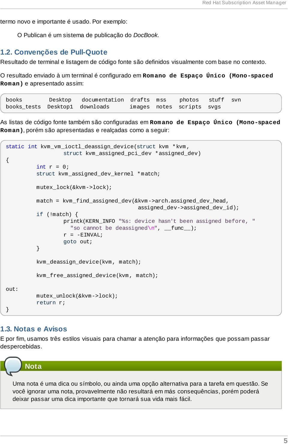 O resultado enviado à um terminal é configurado em Romano de Espaço Único (Mono-spaced Rom an) e apresentado assim: books Desktop documentation drafts mss photos stuff svn books_tests Desktop1