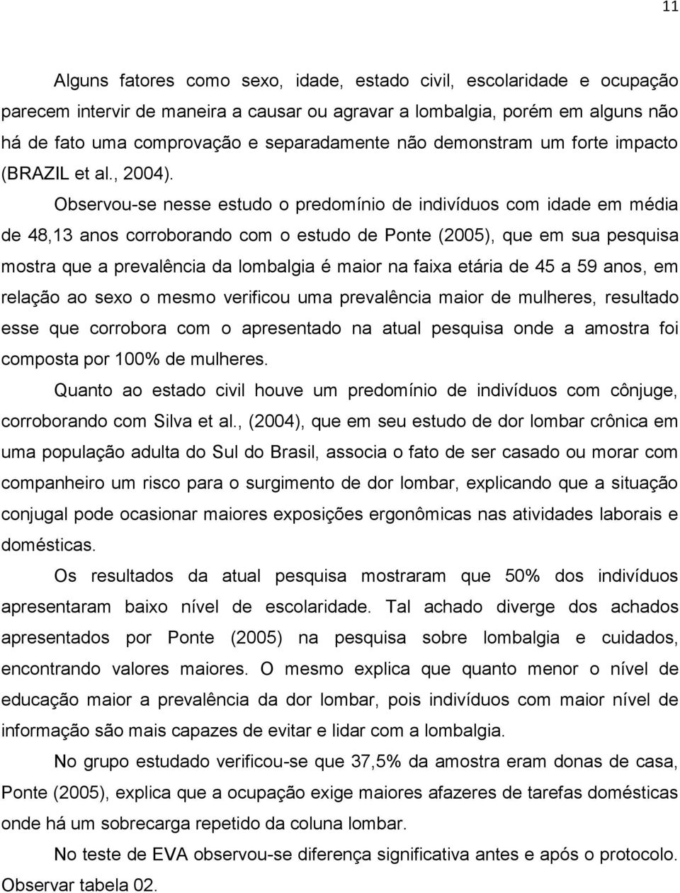 Observou-se nesse estudo o predomínio de indivíduos com idade em média de 48,13 anos corroborando com o estudo de Ponte (2005), que em sua pesquisa mostra que a prevalência da lombalgia é maior na