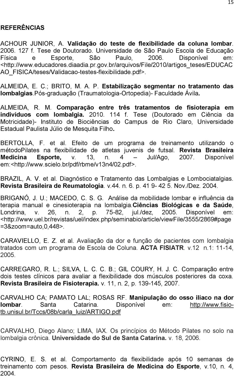 Estabilização segmentar no tratamento das lombalgias.pós-graduação (Traumatologia-Ortopedia)- Faculdade Ávila. ALMEIDA, R. M.