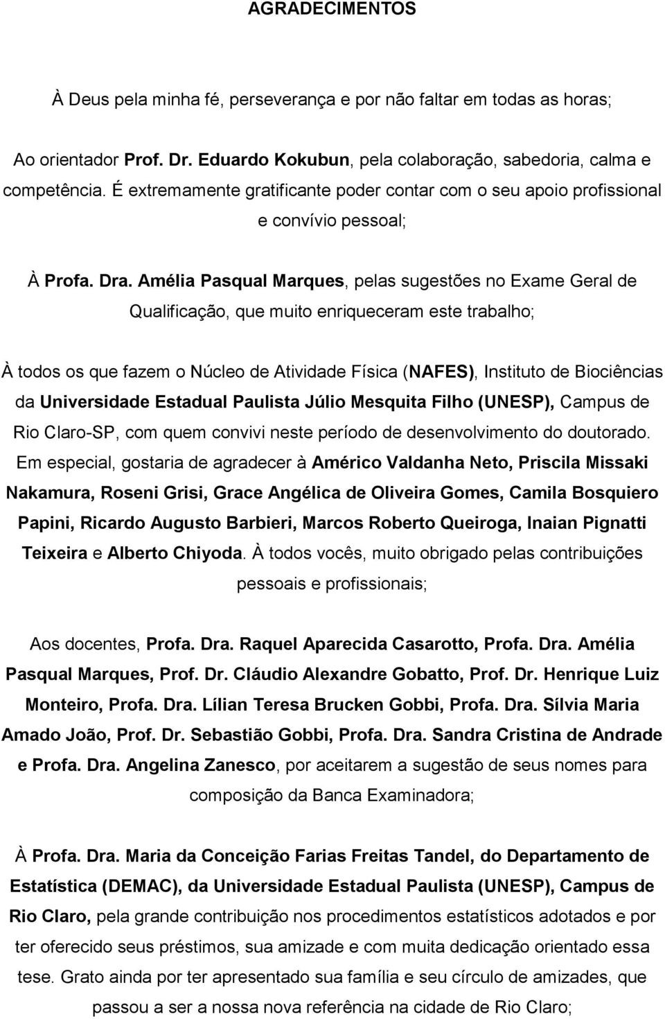 Amélia Pasqual Marques, pelas sugestões no Exame Geral de Qualificação, que muito enriqueceram este trabalho; À todos os que fazem o Núcleo de Atividade Física (NAFES), Instituto de Biociências da