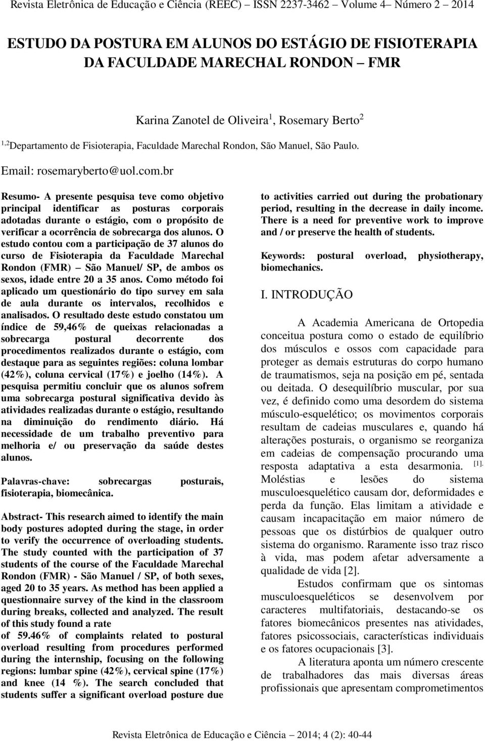 br Resumo- A presente pesquisa teve como objetivo principal identificar as posturas corporais adotadas durante o estágio, com o propósito de verificar a ocorrência de sobrecarga dos alunos.