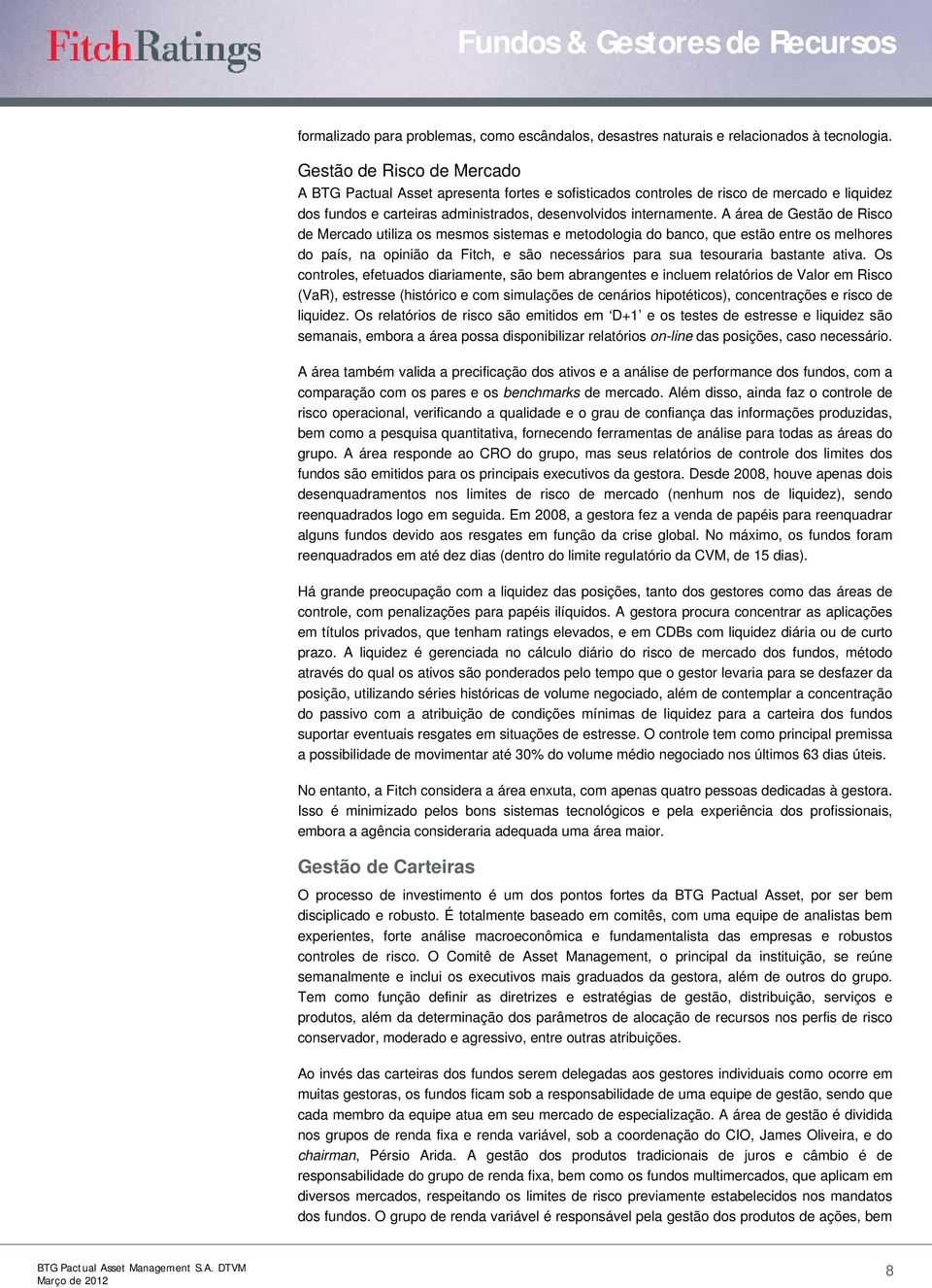 A área de Gestão de Risco de Mercado utiliza os mesmos sistemas e metodologia do banco, que estão entre os melhores do país, na opinião da Fitch, e são necessários para sua tesouraria bastante ativa.