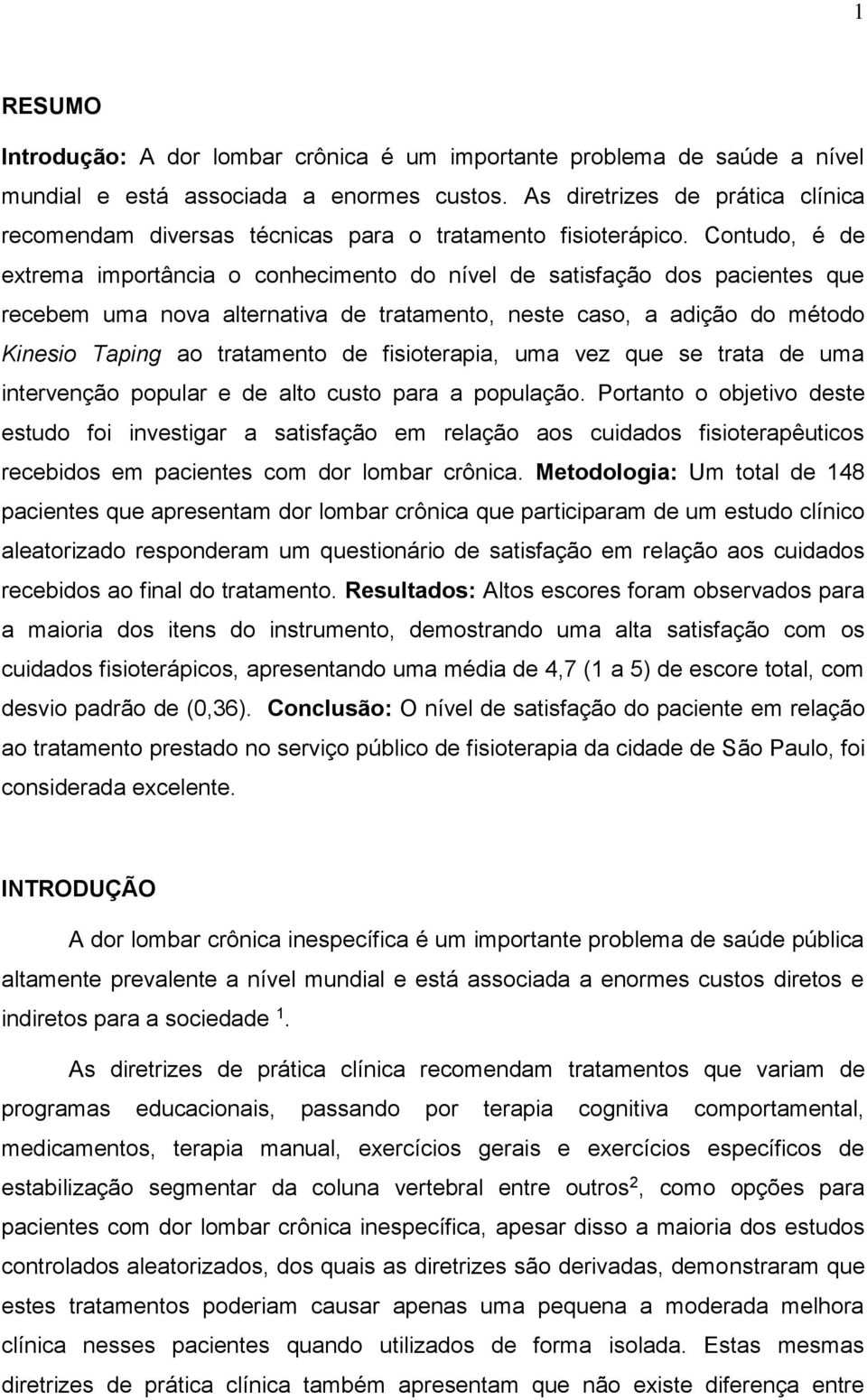 Contudo, é de extrema importância o conhecimento do nível de satisfação dos pacientes que recebem uma nova alternativa de tratamento, neste caso, a adição do método Kinesio Taping ao tratamento de