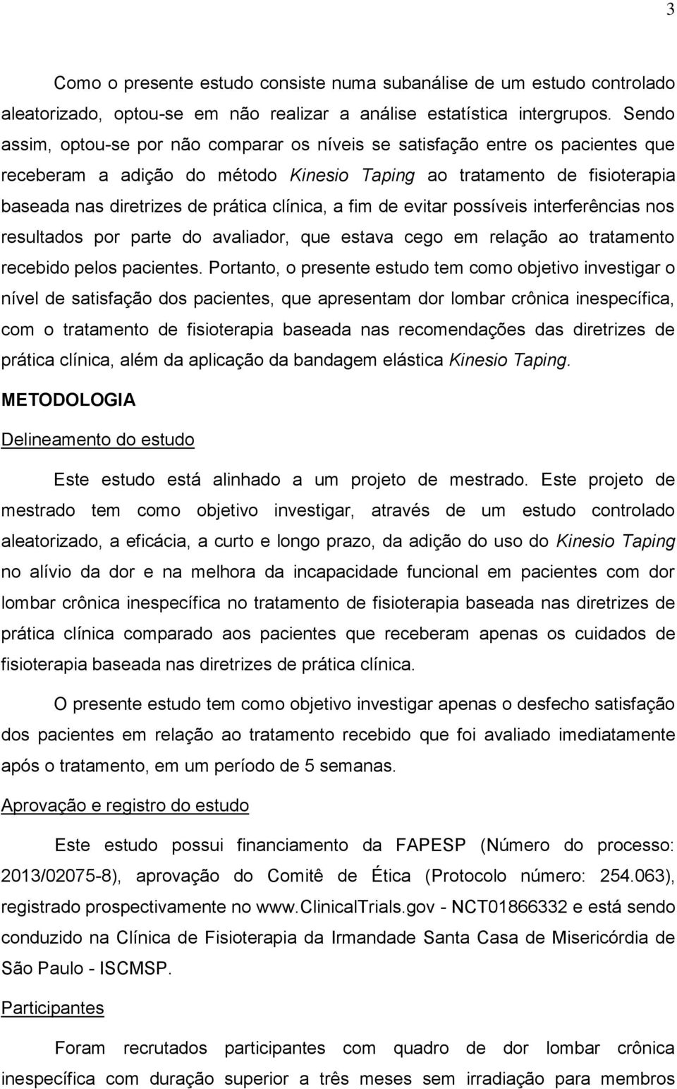 clínica, a fim de evitar possíveis interferências nos resultados por parte do avaliador, que estava cego em relação ao tratamento recebido pelos pacientes.