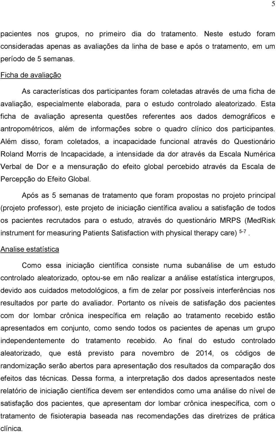 Esta ficha de avaliação apresenta questões referentes aos dados demográficos e antropométricos, além de informações sobre o quadro clínico dos participantes.