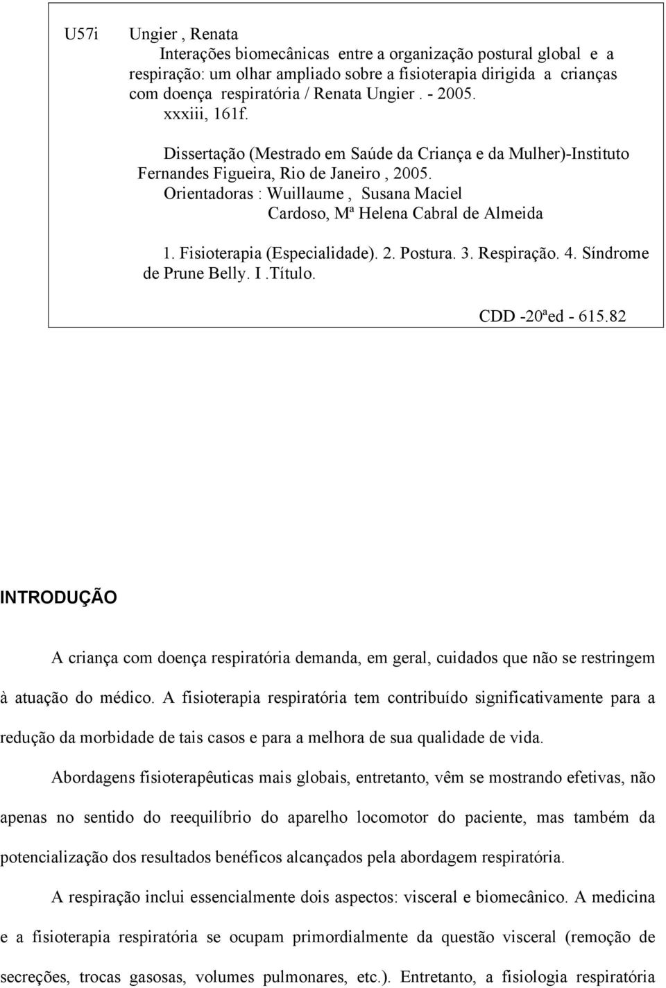 Orientadoras : Wuillaume, Susana Maciel Cardoso, Mª Helena Cabral de Almeida 1. Fisioterapia (Especialidade). 2. Postura. 3. Respiração. 4. Síndrome de Prune Belly. I.Título. CDD -20ªed - 615.