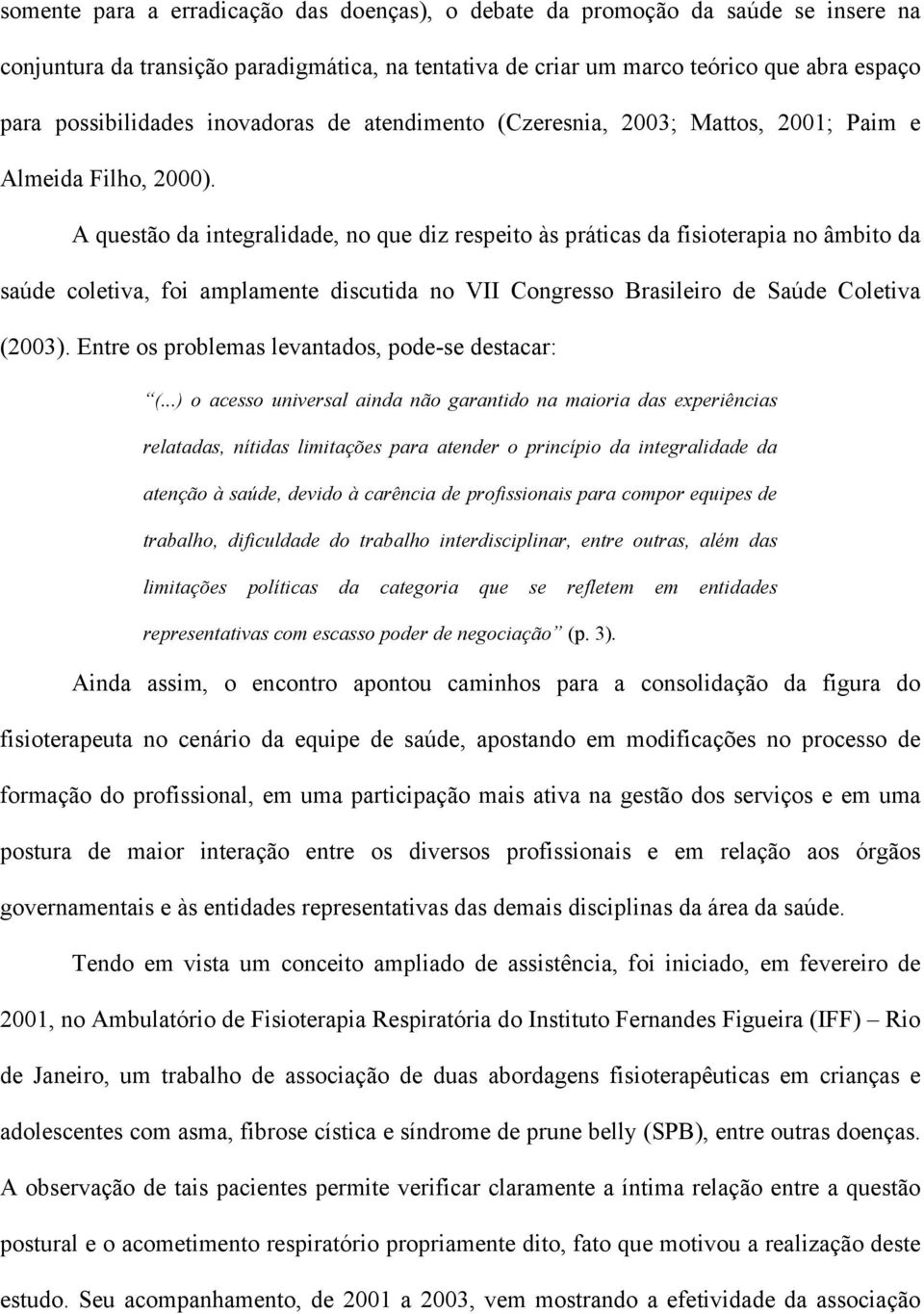 A questão da integralidade, no que diz respeito às práticas da fisioterapia no âmbito da saúde coletiva, foi amplamente discutida no VII Congresso Brasileiro de Saúde Coletiva (2003).