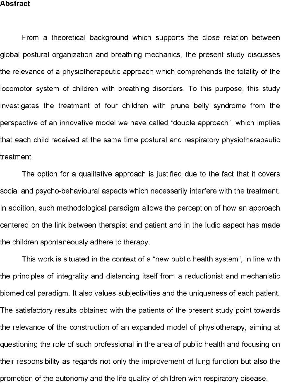 To this purpose, this study investigates the treatment of four children with prune belly syndrome from the perspective of an innovative model we have called double approach, which implies that each