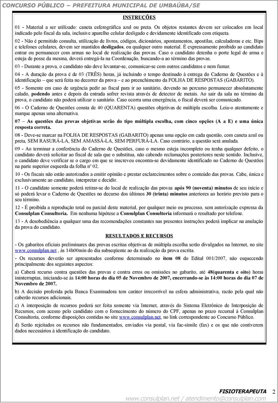 02 - Não é permitido consulta, utilização de livros, códigos, dicionários, apontamentos, apostilas, calculadoras e etc.