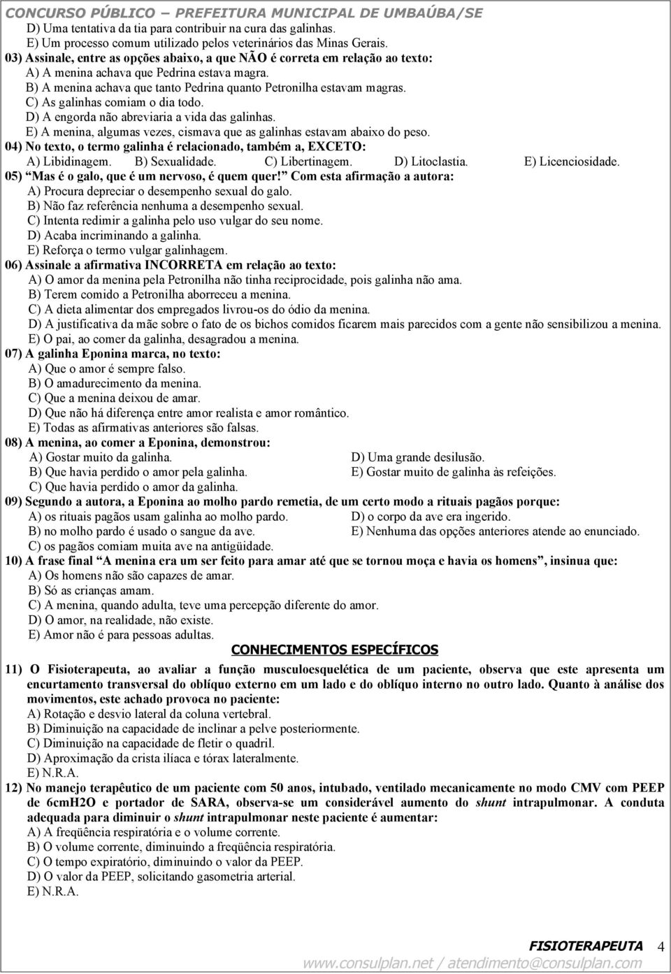 C) As galinhas comiam o dia todo. D) A engorda não abreviaria a vida das galinhas. E) A menina, algumas vezes, cismava que as galinhas estavam abaixo do peso.