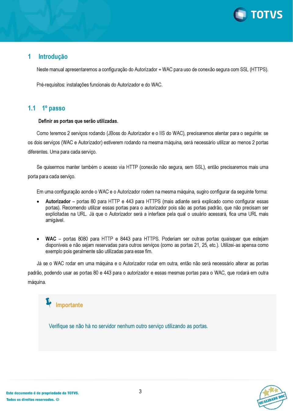 Como teremos 2 serviços rodando (JBoss do Autorizador e o IIS do WAC), precisaremos atentar para o seguinte: se os dois serviços (WAC e Autorizador) estiverem rodando na mesma máquina, será