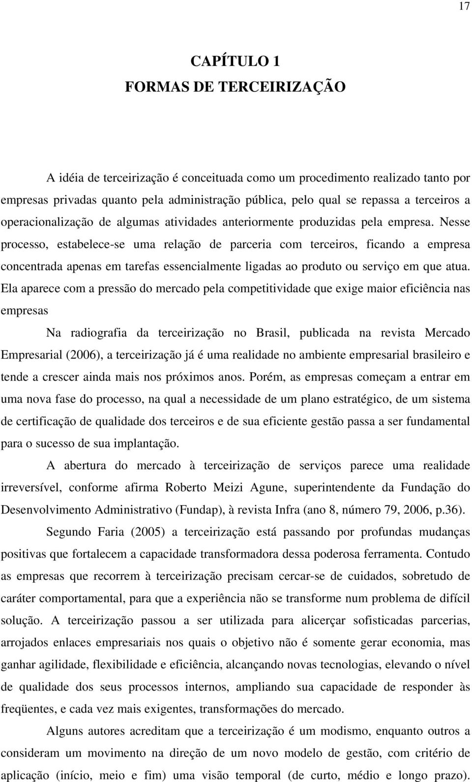 Nesse processo, estabelece-se uma relação de parceria com terceiros, ficando a empresa concentrada apenas em tarefas essencialmente ligadas ao produto ou serviço em que atua.