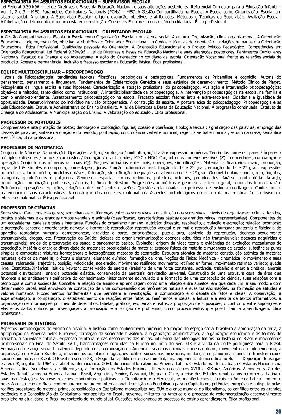 A cultura. A Supervisão Escolar: origem, evolução, objetivos e atribuições. Métodos e Técnicas da Supervisão. Avaliação Escolar. Alfabetização e letramento, uma proposta em construção.