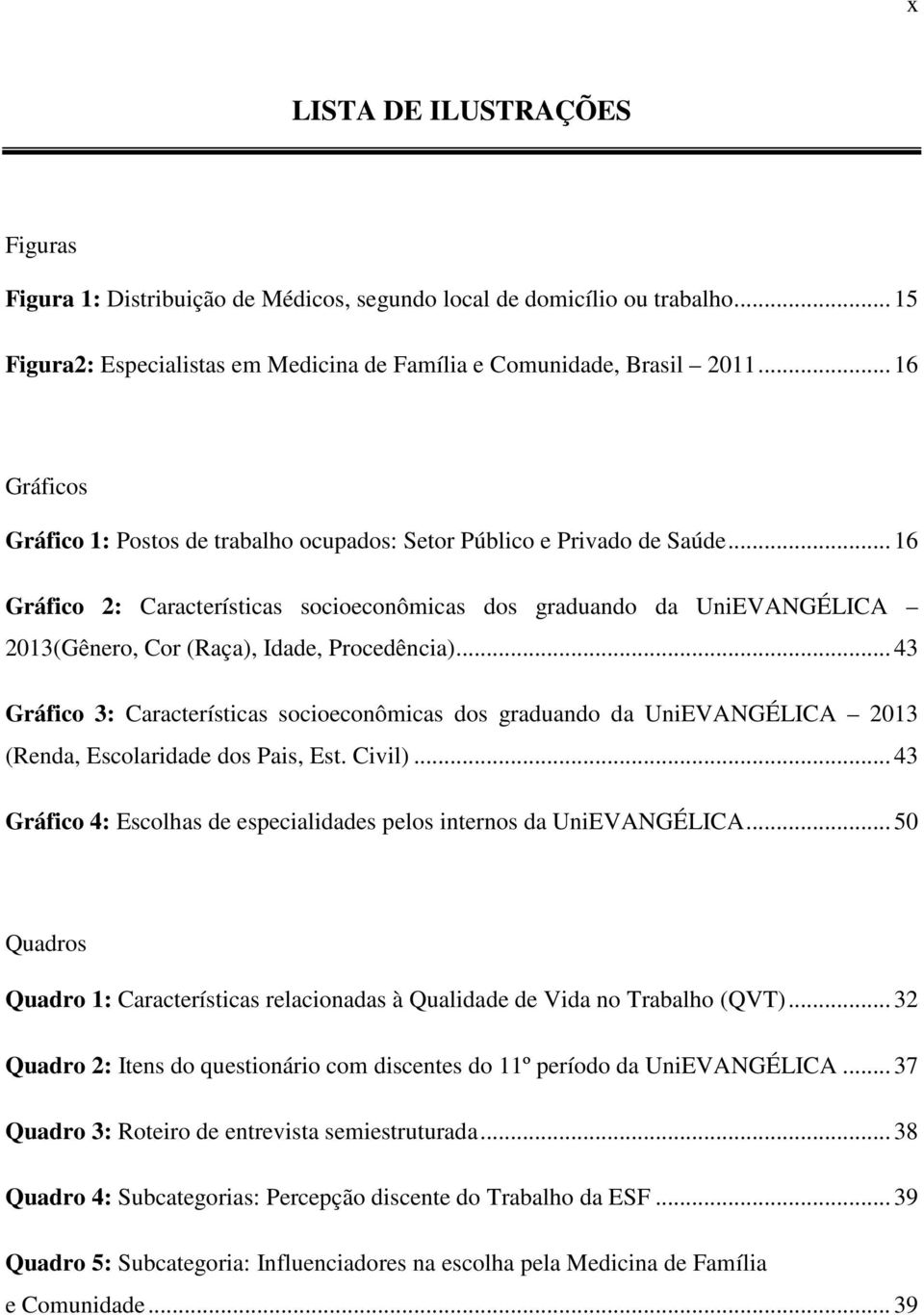 .. 16 Gráfico 2: Características socioeconômicas dos graduando da UniEVANGÉLICA 2013(Gênero, Cor (Raça), Idade, Procedência).