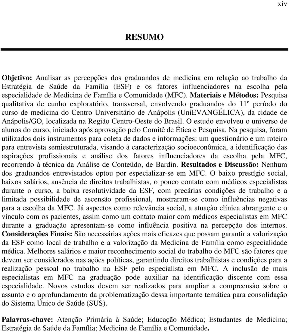 Materiais e Métodos: Pesquisa qualitativa de cunho exploratório, transversal, envolvendo graduandos do 11º período do curso de medicina do Centro Universitário de Anápolis (UniEVANGÉLICA), da cidade