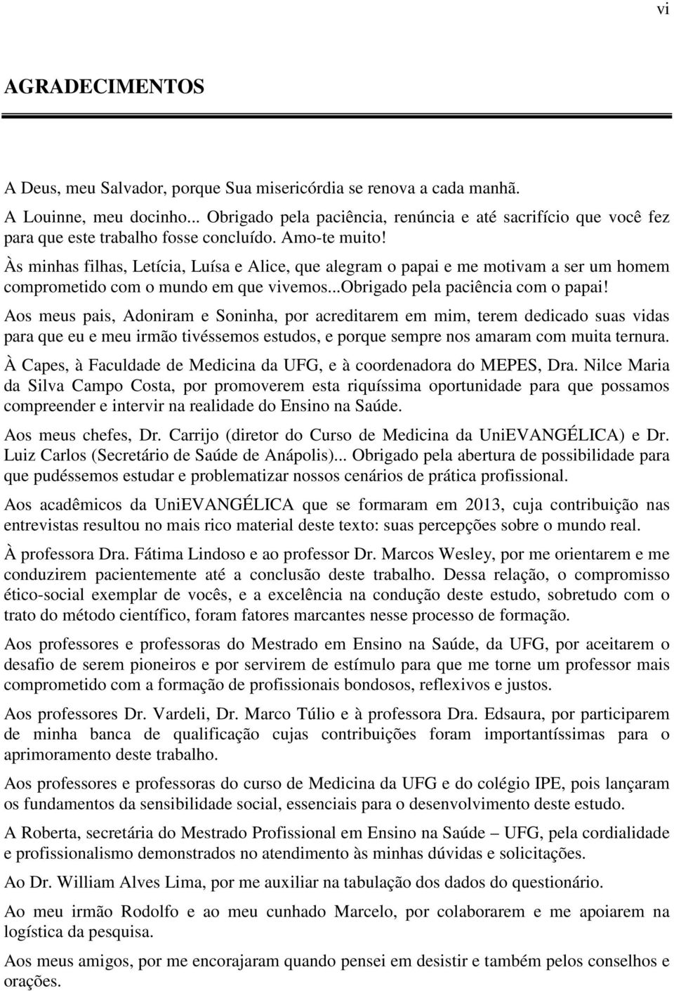 Às minhas filhas, Letícia, Luísa e Alice, que alegram o papai e me motivam a ser um homem comprometido com o mundo em que vivemos...obrigado pela paciência com o papai!