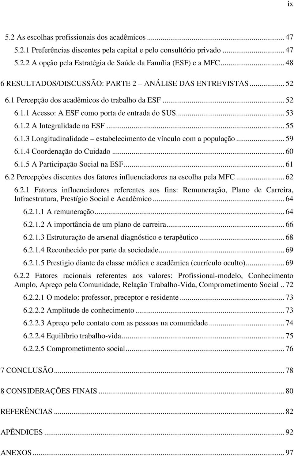 .. 55 6.1.3 Longitudinalidade estabelecimento de vínculo com a população... 59 6.1.4 Coordenação do Cuidado... 60 6.1.5 A Participação Social na ESF... 61 6.