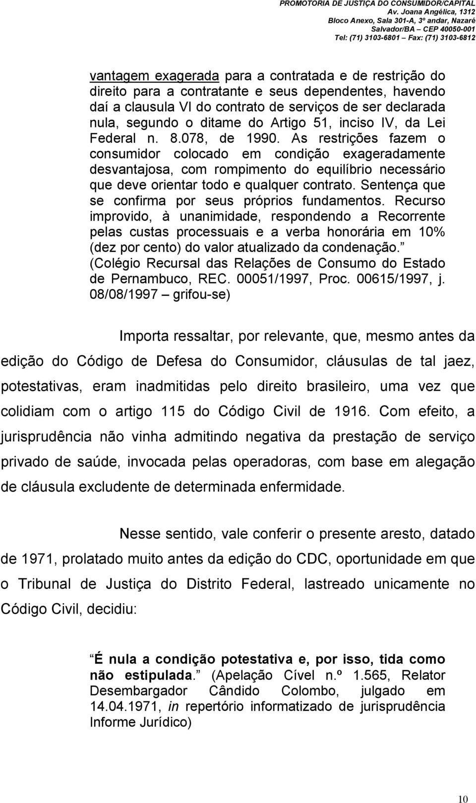 As restrições fazem o consumidor colocado em condição exageradamente desvantajosa, com rompimento do equilíbrio necessário que deve orientar todo e qualquer contrato.