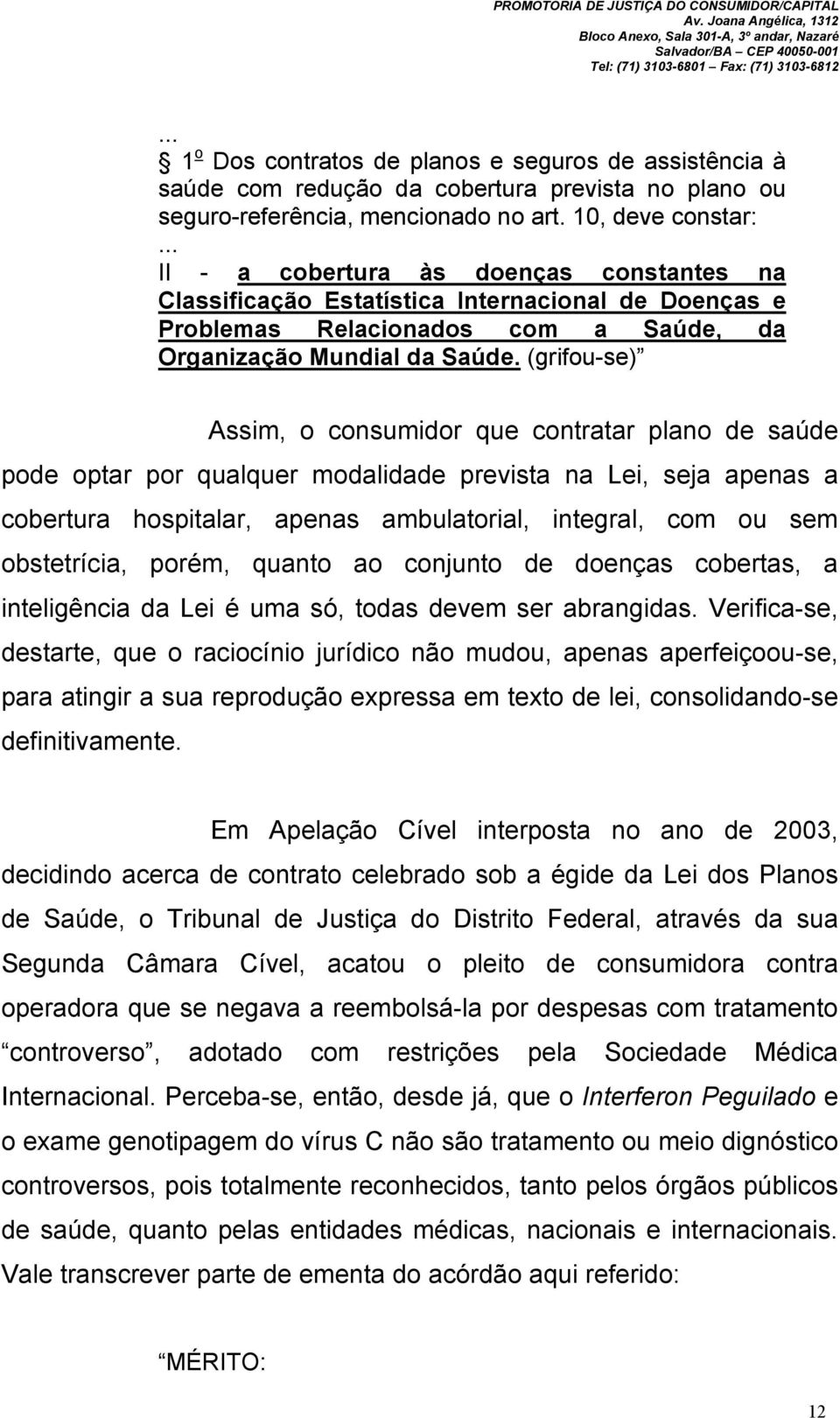 (grifou-se) Assim, o consumidor que contratar plano de saúde pode optar por qualquer modalidade prevista na Lei, seja apenas a cobertura hospitalar, apenas ambulatorial, integral, com ou sem