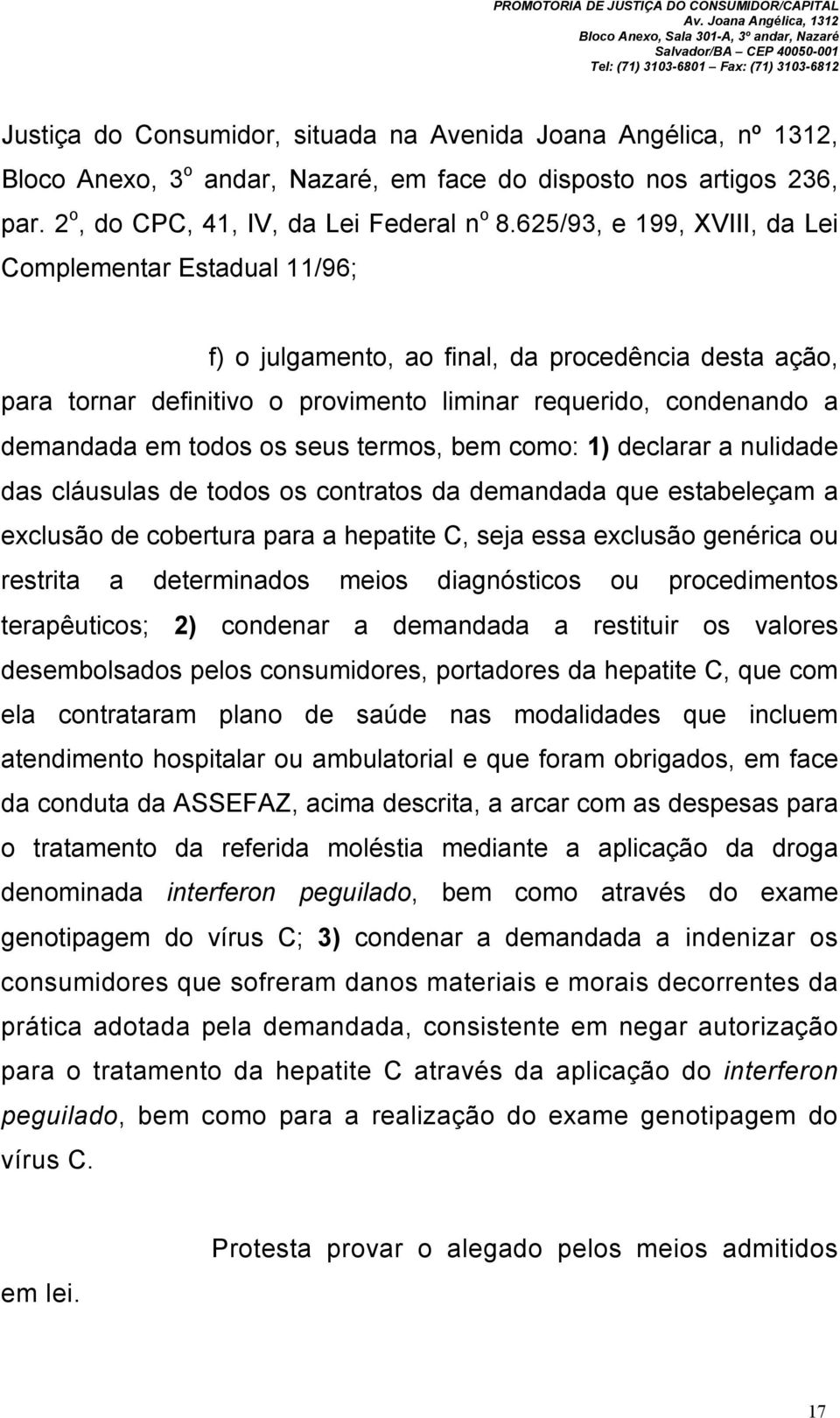 os seus termos, bem como: 1) declarar a nulidade das cláusulas de todos os contratos da demandada que estabeleçam a exclusão de cobertura para a hepatite C, seja essa exclusão genérica ou restrita a