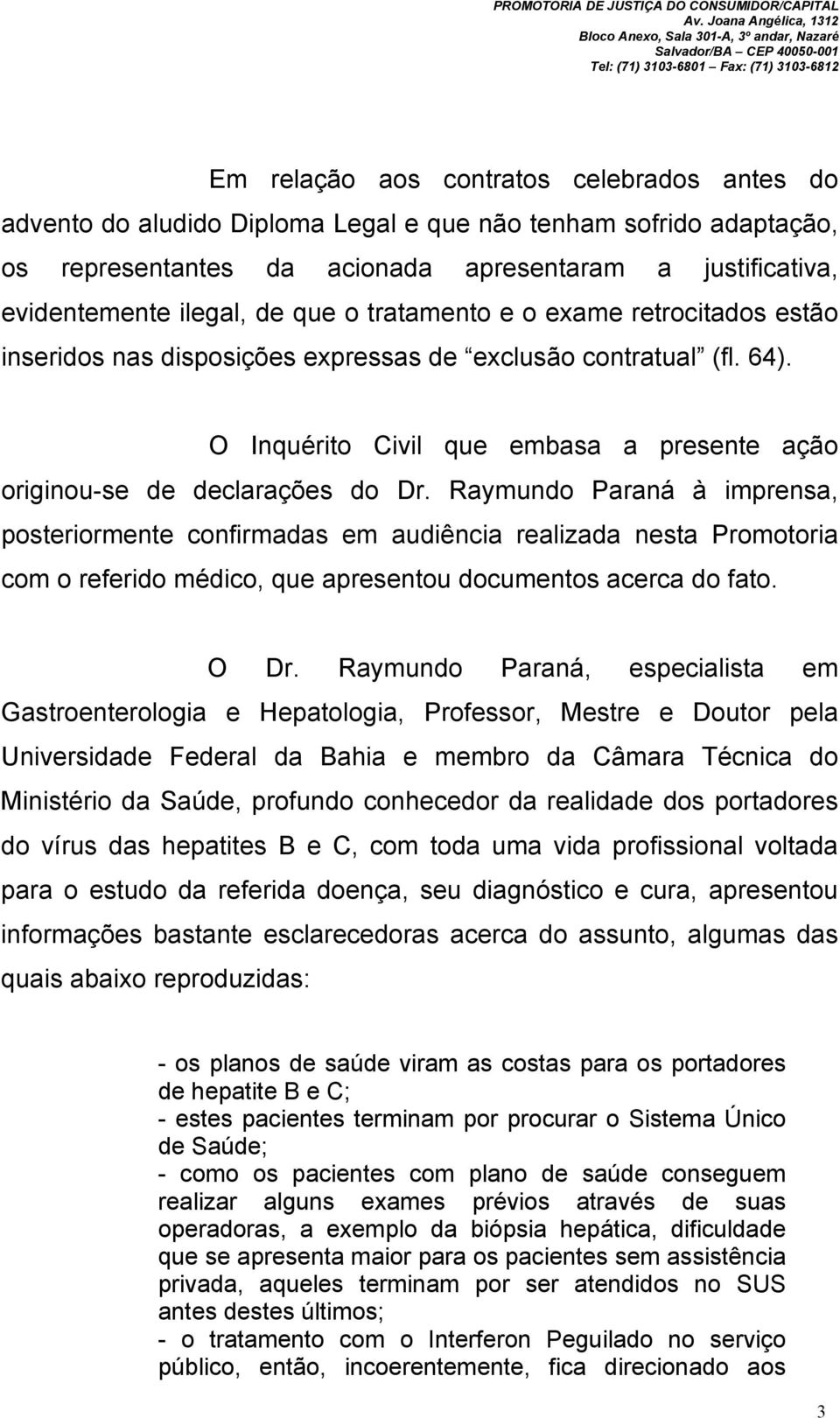 Raymundo Paraná à imprensa, posteriormente confirmadas em audiência realizada nesta Promotoria com o referido médico, que apresentou documentos acerca do fato. O Dr.