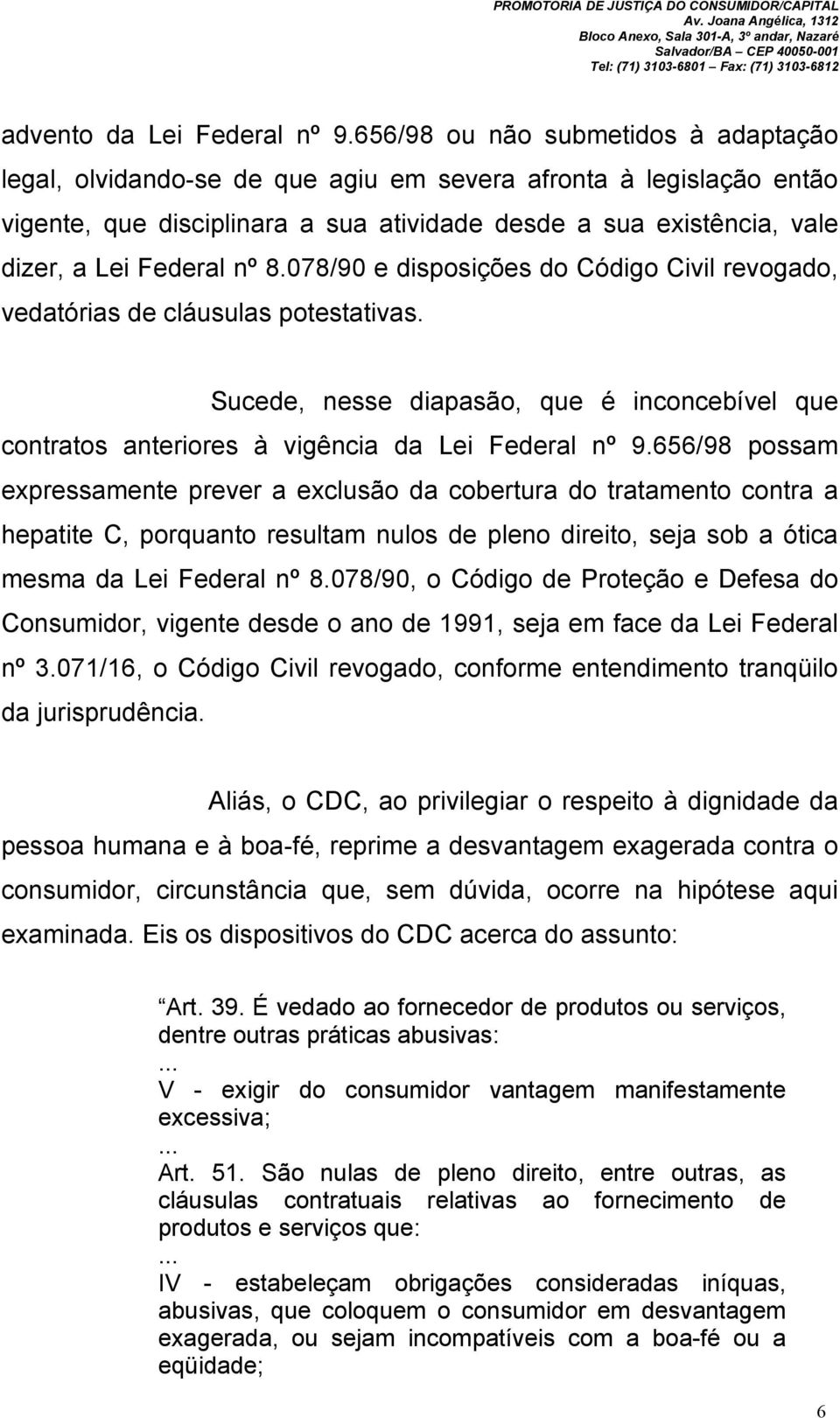 nº 8.078/90 e disposições do Código Civil revogado, vedatórias de cláusulas potestativas. Sucede, nesse diapasão, que é inconcebível que contratos anteriores à vigência da Lei Federal nº 9.