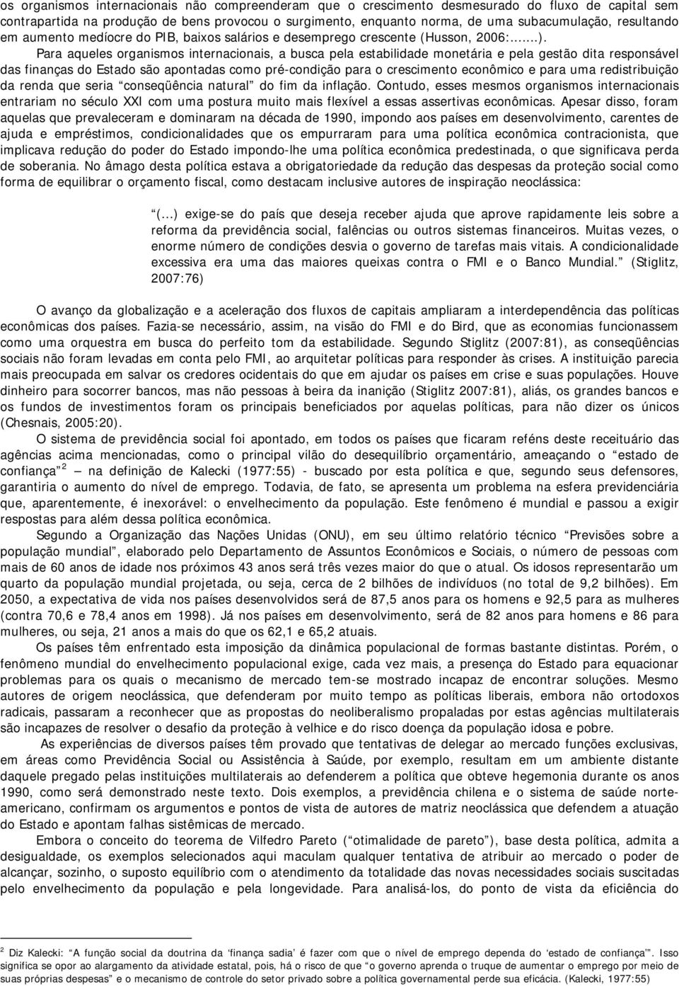 Para aqueles organismos internacionais, a busca pela estabilidade monetária e pela gestão dita responsável das finanças do Estado são apontadas como pré-condição para o crescimento econômico e para