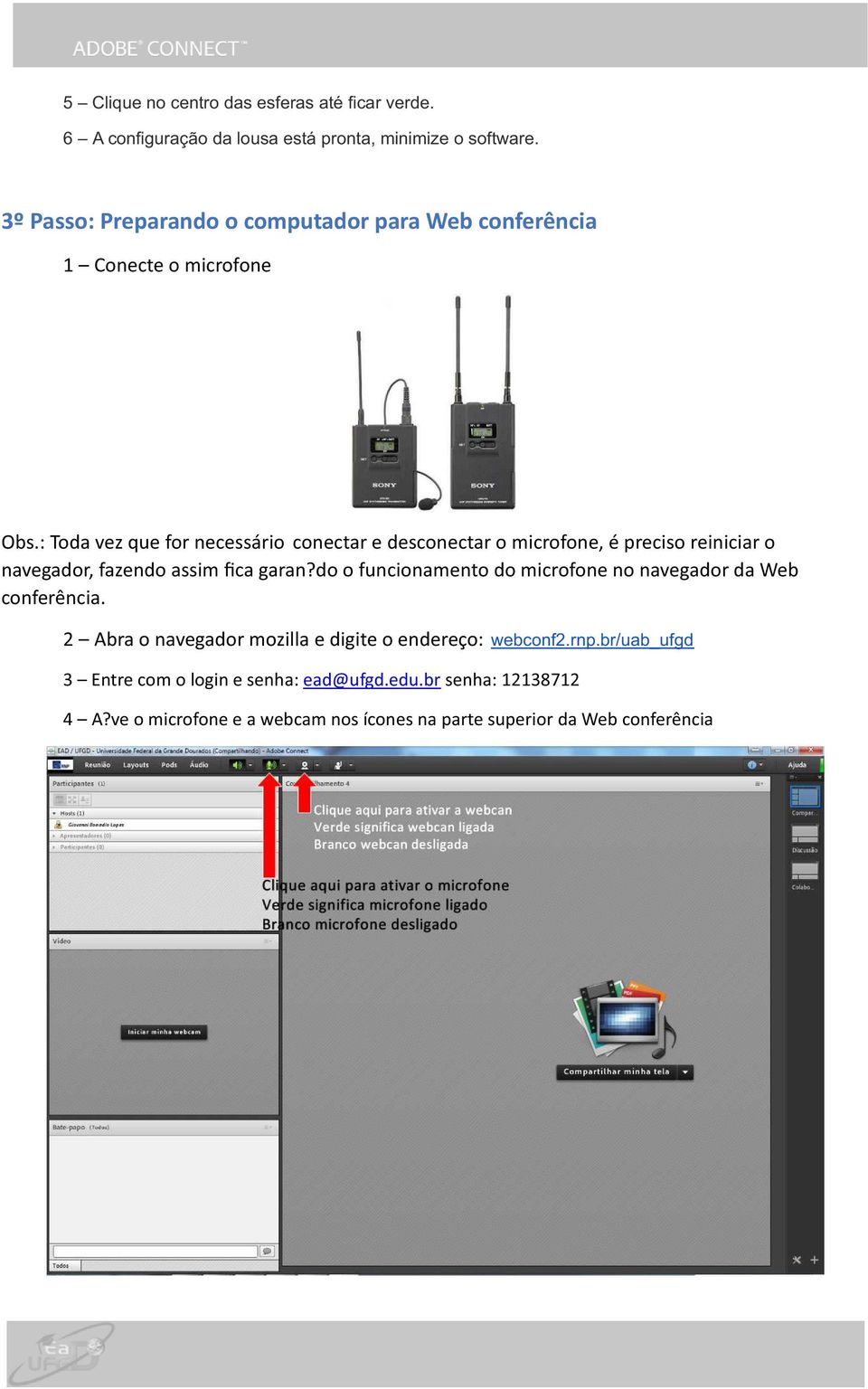 : Toda vez que for necessário conectar e desconectar o microfone, é preciso reiniciar o navegador, fazendo assim fica garan?