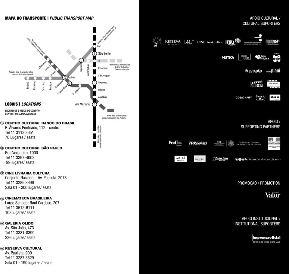 Álvares Penteado, 112 - centro Tel 11 3113.3651 70 Lugares / seats Rua Vergueiro, 1000 Tel 11 3397-4002 99 lugares/ seats CINE LIVRARIA CULTURA Conjunto Nacional - Av. Paulista, 2073 Tel 11 3285.