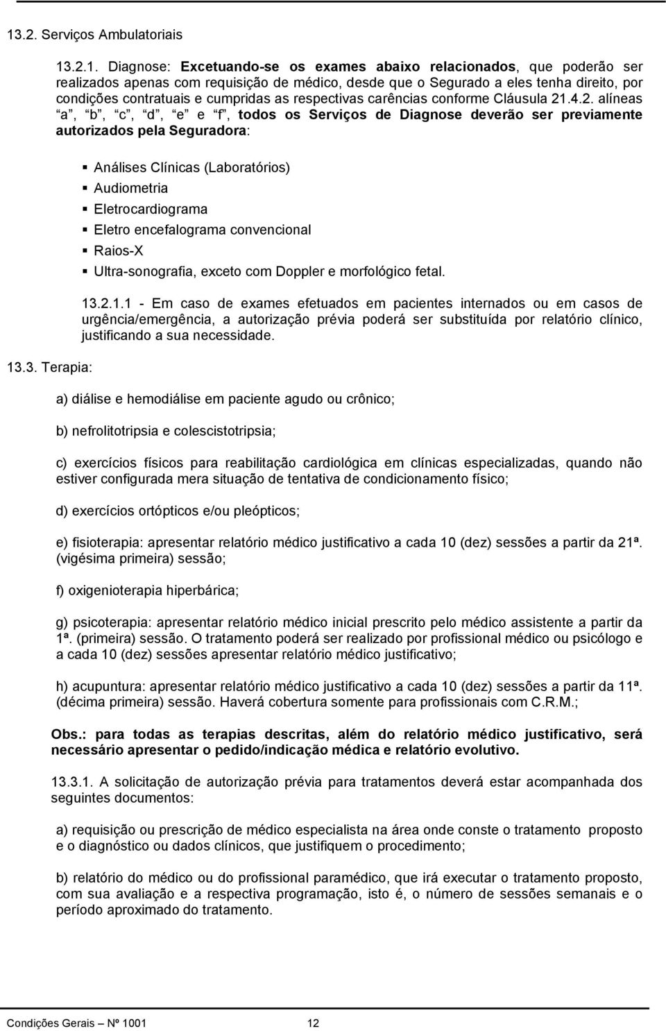 3. Terapia: Análises Clínicas (Laboratórios) Audiometria Eletrocardiograma Eletro encefalograma convencional Raios-X Ultra-sonografia, exceto com Doppler e morfológico fetal. 13