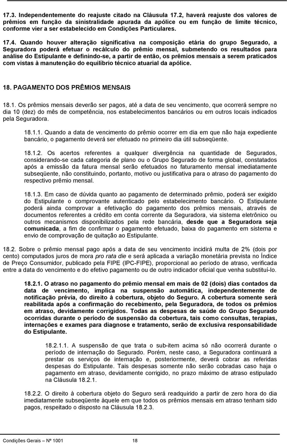 Quando houver alteração significativa na composição etária do grupo Segurado, a Seguradora poderá efetuar o recálculo do prêmio mensal, submetendo os resultados para análise do Estipulante e