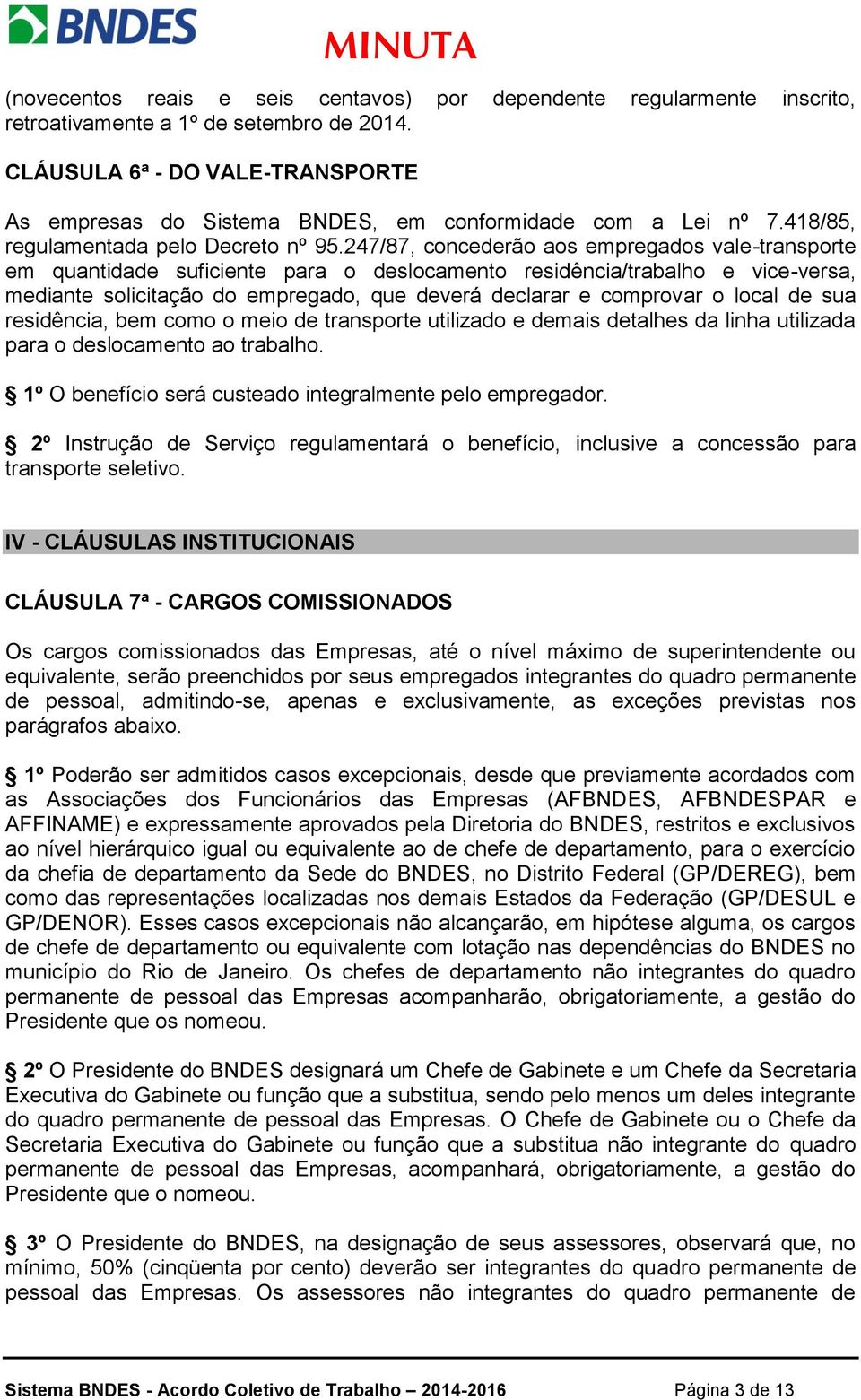 247/87, concederão aos empregados vale-transporte em quantidade suficiente para o deslocamento residência/trabalho e vice-versa, mediante solicitação do empregado, que deverá declarar e comprovar o