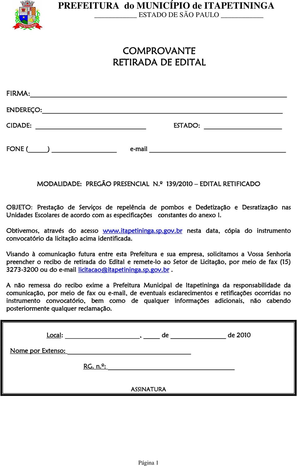 Obtivemos, através do acesso www.itapetininga.sp.gov.br nesta data, cópia do instrumento convocatório da licitação acima identificada.