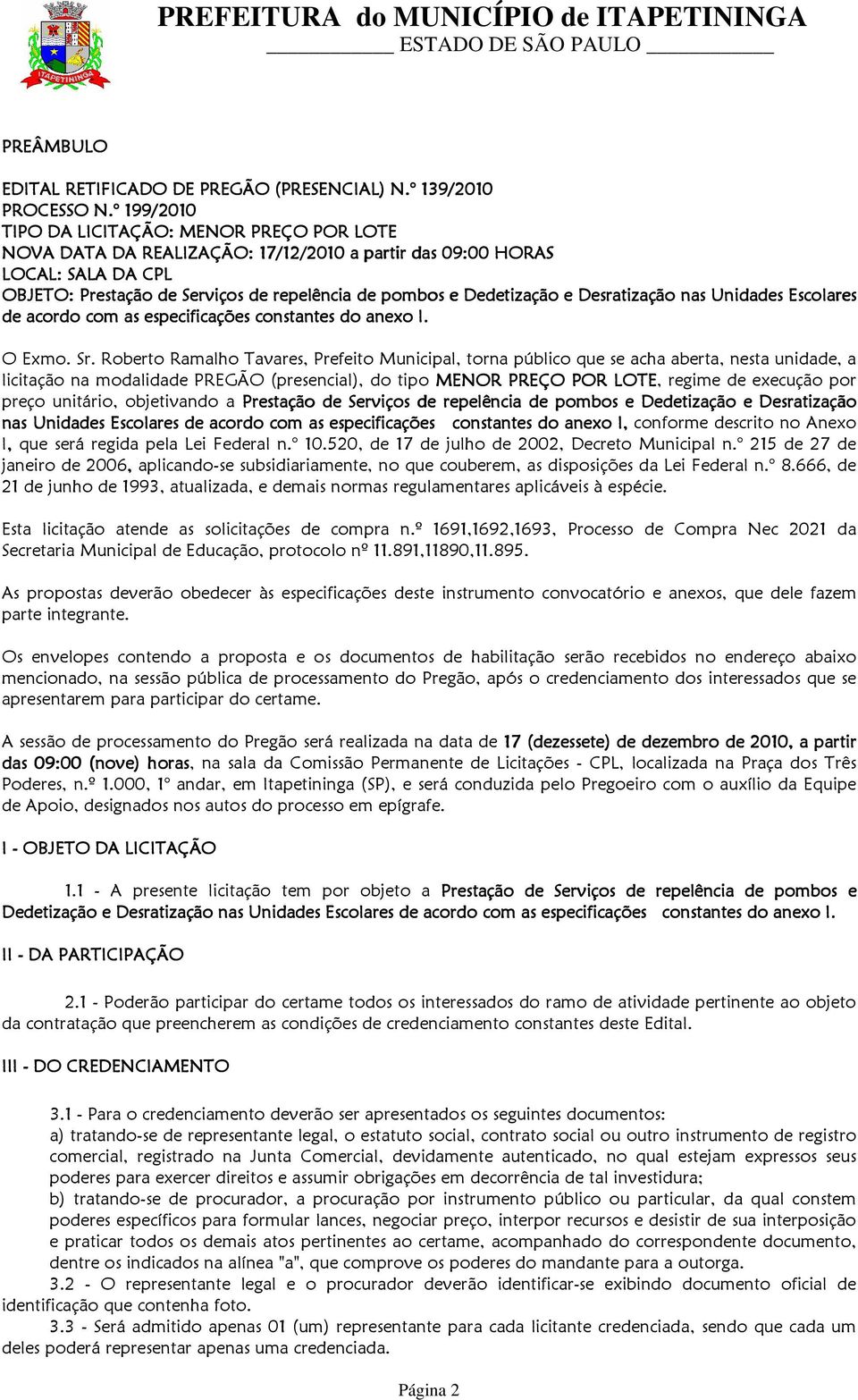 Dedetização e Desratização nas Unidades Escolares de acordo com as especificações constantes do anexo I. I O Exmo. Sr.