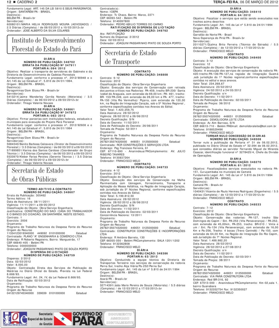 Desenvolvimento de Cadeias Florestais Fundamento Legal: conforme o processo nº. /90948 e o Art.145 da Lei Estadual nº. 5.810 de 24/01/1994.