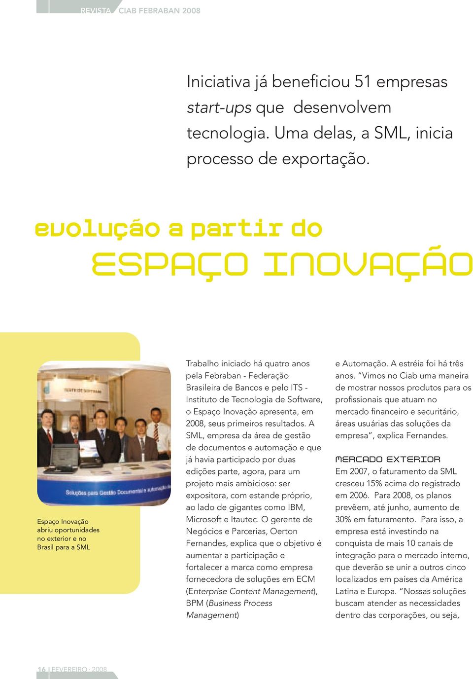 - Instituto de Tecnologia de Software, o Espaço Inovação apresenta, em 2008, seus primeiros resultados.