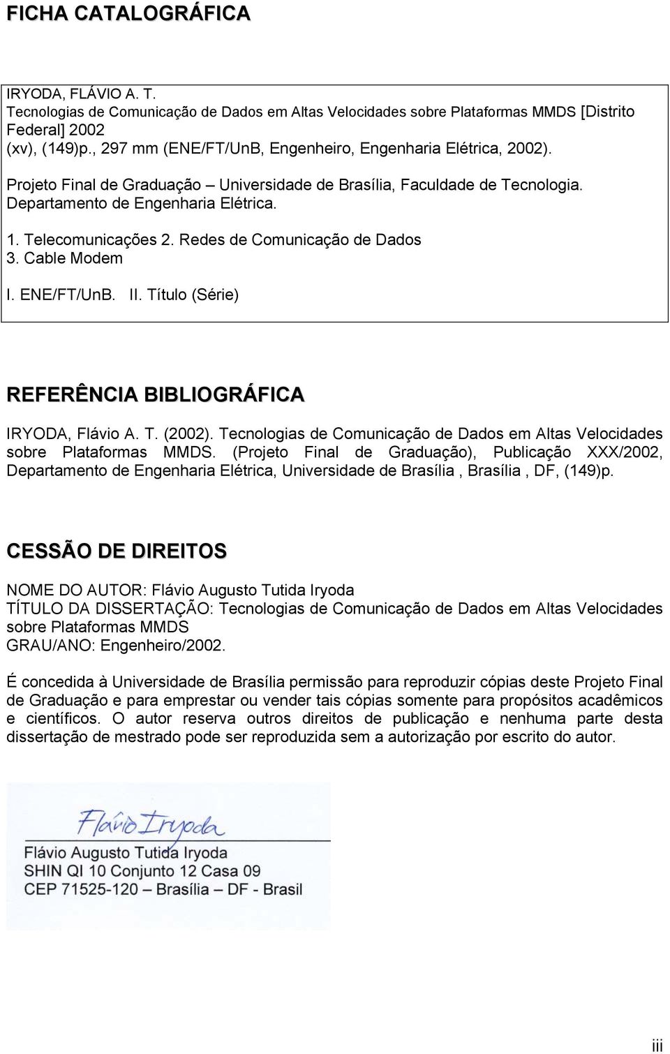 Redes de Comunicação de Dados 3. Cable Modem I. ENE/FT/UnB. II. Título (Série) REFERÊNCIA BIBLIOGRÁFICA IRYODA, Flávio A. T. (2002).