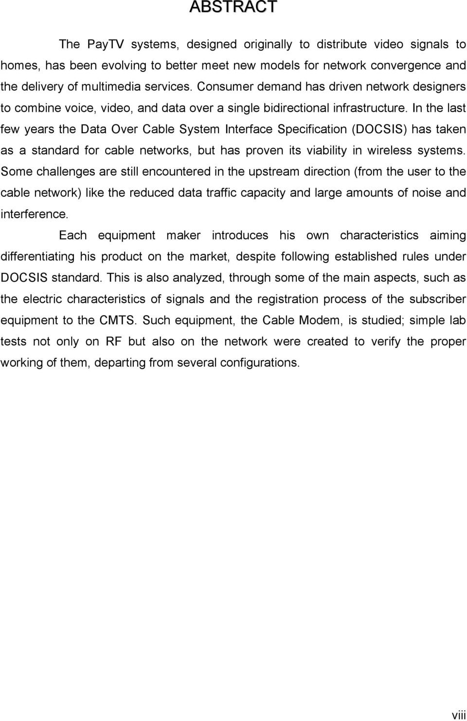 In the last few years the Data Over Cable System Interface Specification (DOCSIS) has taken as a standard for cable networks, but has proven its viability in wireless systems.
