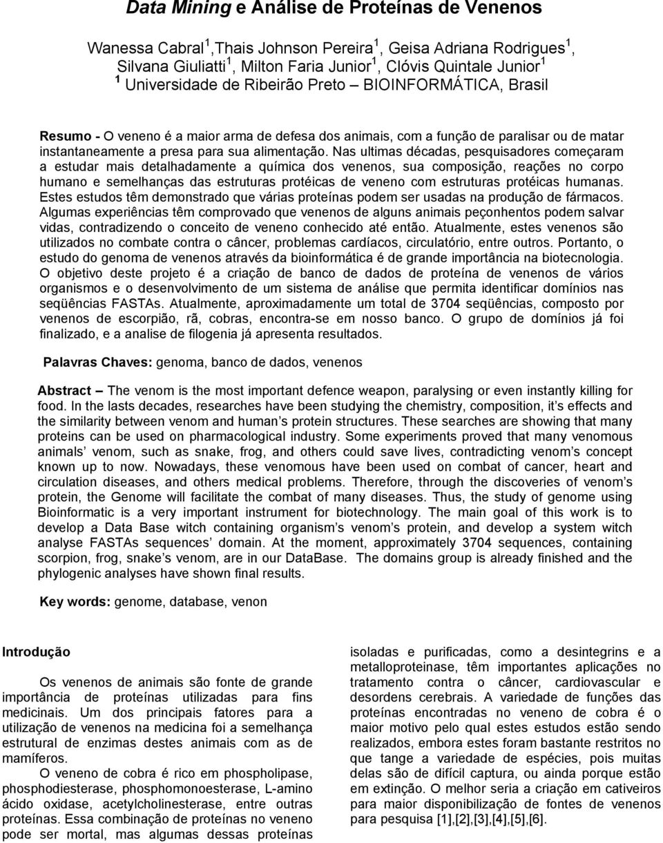 Nas ultimas décadas, pesquisadores começaram a estudar mais detalhadamente a química dos venenos, sua composição, reações no corpo humano e semelhanças das estruturas protéicas de veneno com