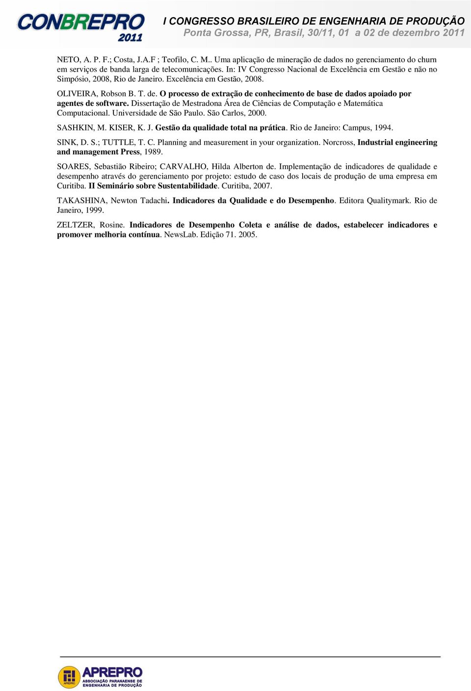 Dissertação de Mestradona Área de Ciências de Computação e Matemática Computacional. Universidade de São Paulo. São Carlos, 2000. SASHKIN, M. KISER, K. J. Gestão da qualidade total na prática.