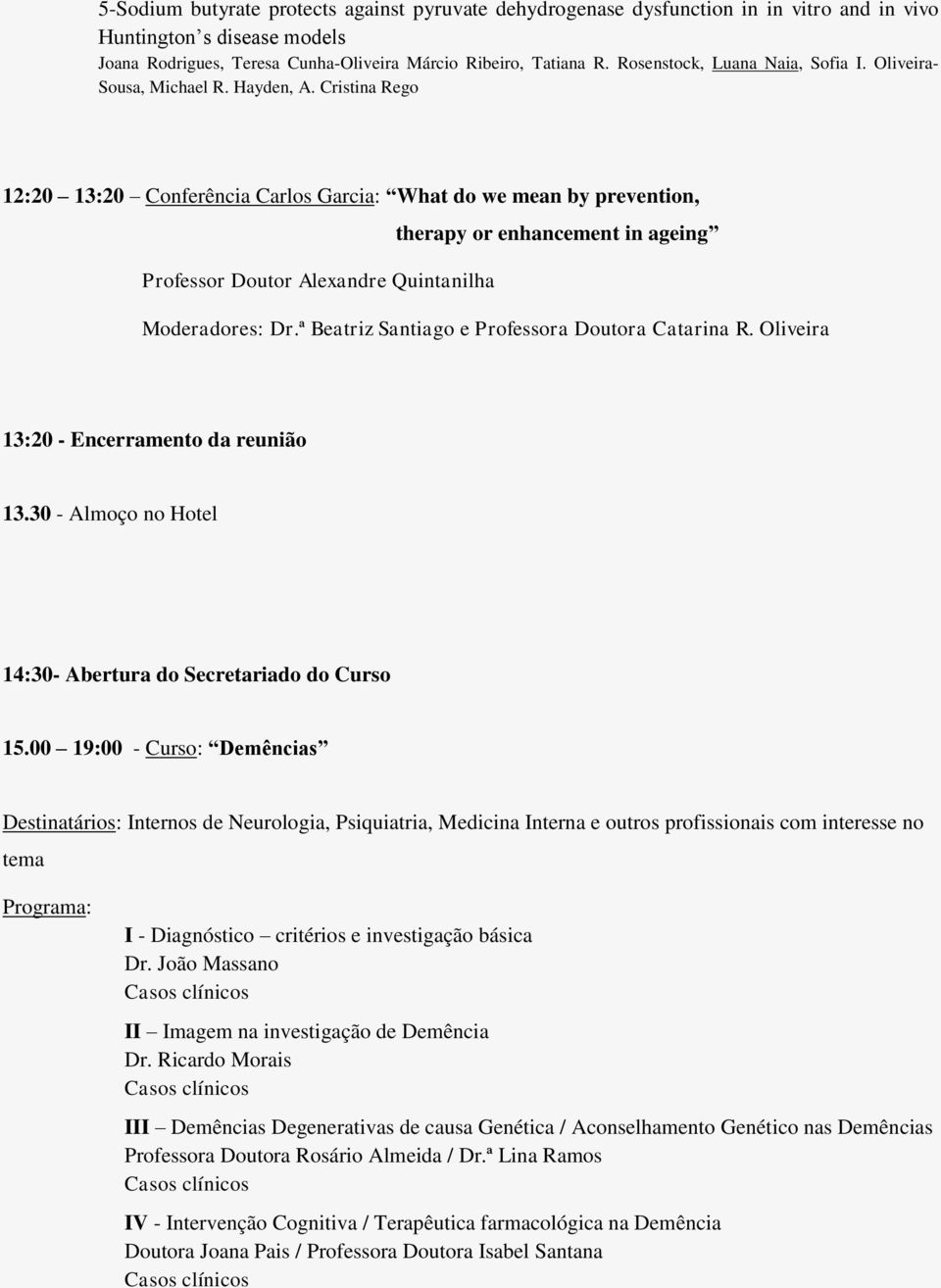 Cristina Rego 12:20 13:20 Conferência Carlos Garcia: What do we mean by prevention, therapy or enhancement in ageing Professor Doutor Alexandre Quintanilha Moderadores: Dr.