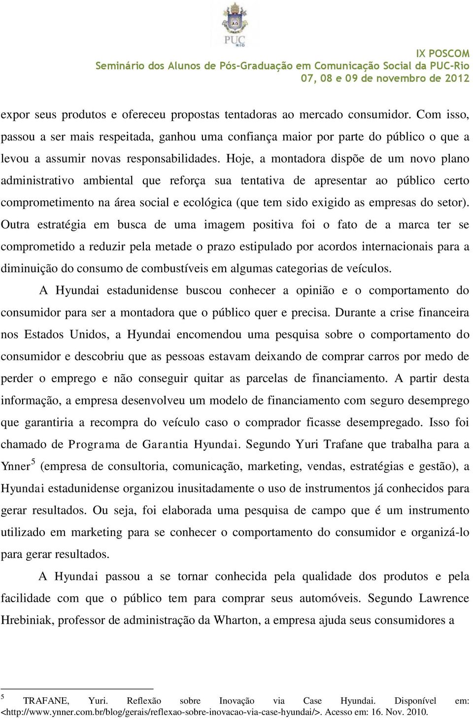 Hoje, a montadora dispõe de um novo plano administrativo ambiental que reforça sua tentativa de apresentar ao público certo comprometimento na área social e ecológica (que tem sido exigido as