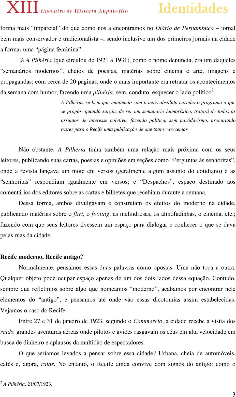 Já A Pilhéria (que circulou de 1921 a 1931), como o nome denuncia, era um daqueles semanários modernos, cheios de poesias, matérias sobre cinema e arte, imagens e propagandas; com cerca de 20