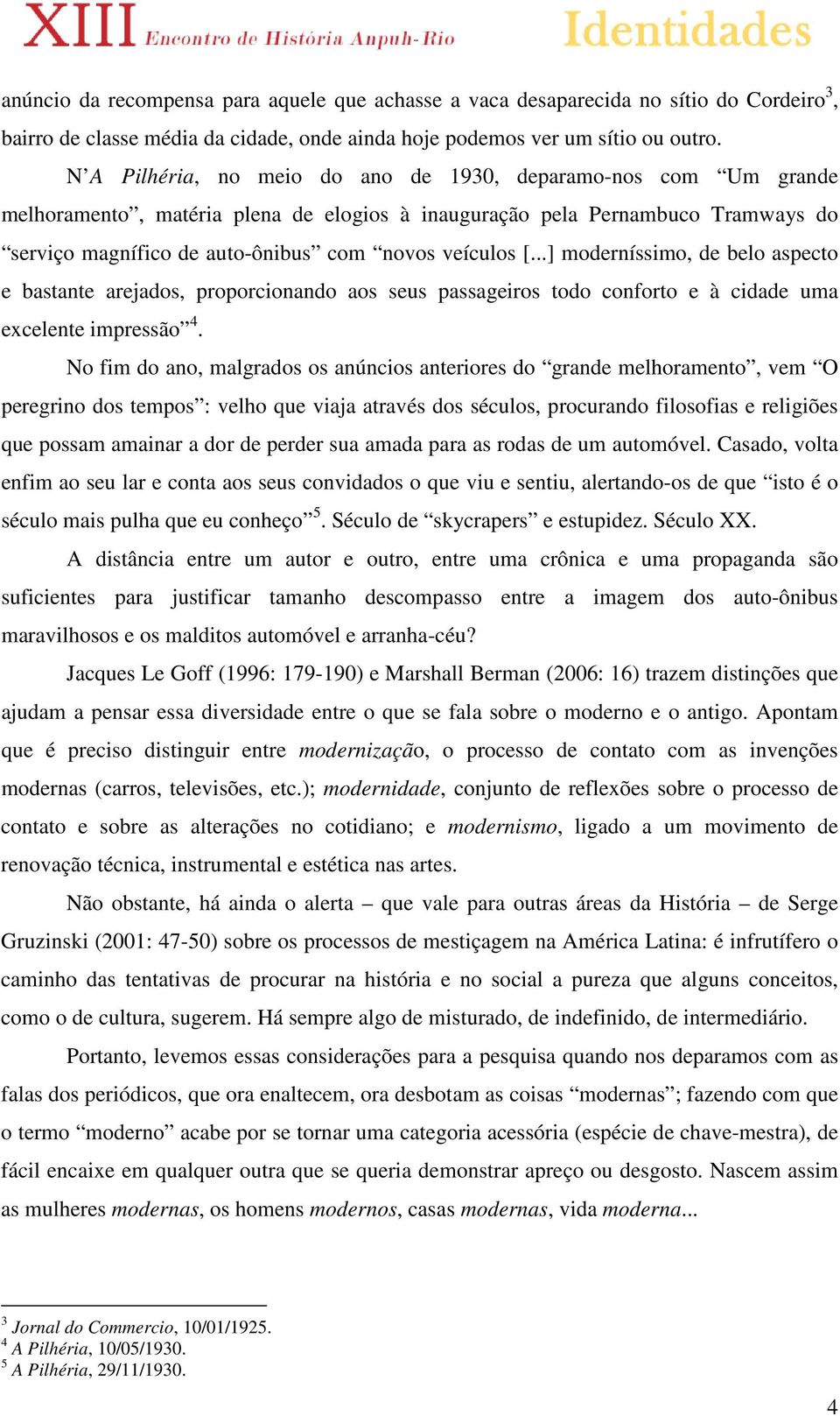 ..] moderníssimo, de belo aspecto e bastante arejados, proporcionando aos seus passageiros todo conforto e à cidade uma excelente impressão 4.