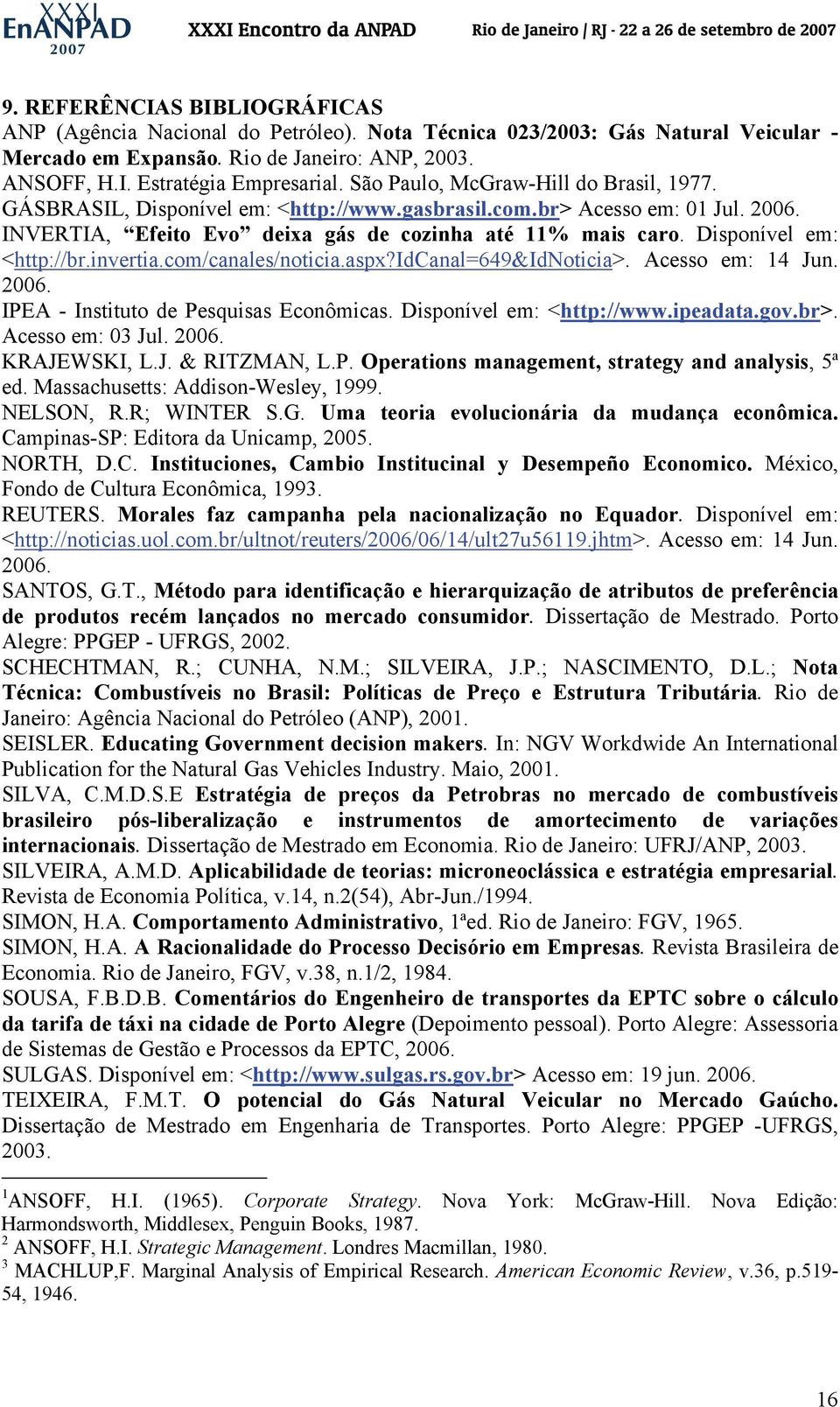 Disponível em: <http://br.invertia.com/canales/noticia.aspx?idcanal=649&idnoticia>. Acesso em: 14 Jun. 2006. IPEA - Instituto de Pesquisas Econômicas. Disponível em: <http://www.ipeadata.gov.br>.